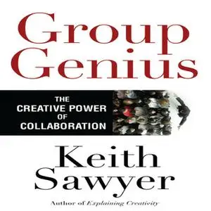 «Group Genius: The Creative Power of Collaboration» by Keith Sawyer