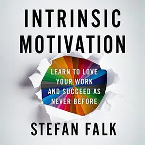 Intrinsic Motivation: Learn to Love Your Work and Succeed as Never Before [Audiobook]