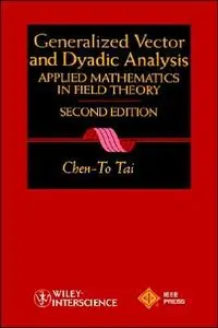 General Vector and Dyadic Analysis: Applied Mathematics in Field Theory, 2nd Edition (repost)