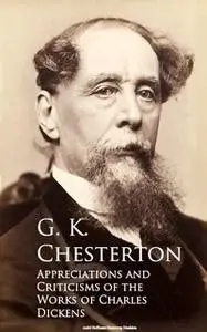 «Appreciations and Criticisms of the Works of Charles Dickens» by G.K. Chesterton