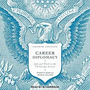 Career Diplomacy: Life and Work in the US Foreign Service (Fourth Edition) [Audiobook]