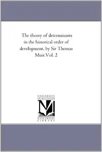 The theory of determinants in the historical order of development Vol. 2 by Michigan Historical Reprint Series