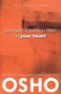 «Born With a Question Mark in Your Heart» by Osho
