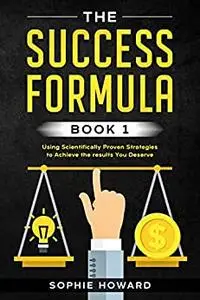 THE SUCCESS FORMULA: The Scientific Guide For Achieving Success in Modern Business