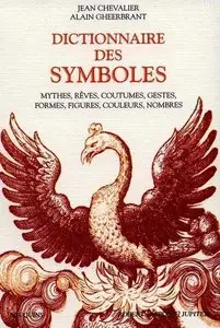 Dictionnaire des symboles : Mythes, rêves, coutumes, gestes, formes, figures, couleurs, nombres