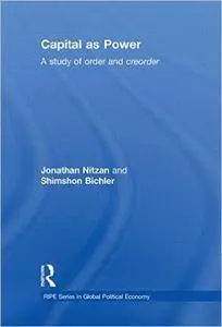 Capital as Power: A Study of Order and Creorder (RIPE Series in Global Political Economy)
