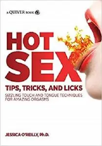 Hot Sex Tips, Tricks, and Licks: Sizzling Touch and Tongue Techniques for Amazing Orgasms