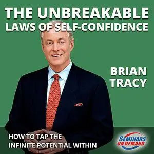 «The Unbreakable Laws of Self-Confidence - Live Seminar: How to Tap the Infinite Potential Within» by Brian Tracy