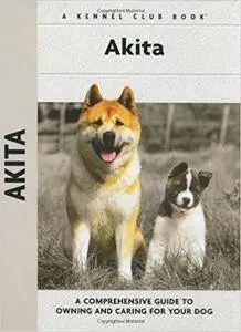 Akita: A Comprehensive Guide to Owning and Caring for Your Dog