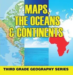 «Maps, the Oceans & Continents : Third Grade Geography Series» by Baby Professor