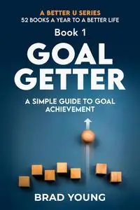 GOAL GETTER: A SIMPLE GUIDE TO GOAL ACHIEVEMENT