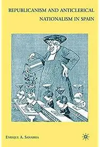 Republicanism and Anticlerical Nationalism in Spain