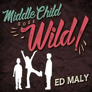 Ed Maly - Middle Child Goes Wild! (2017)