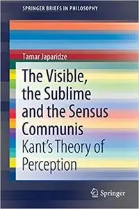 The Visible, the Sublime and the Sensus Communis: Kant’s Theory of Perception