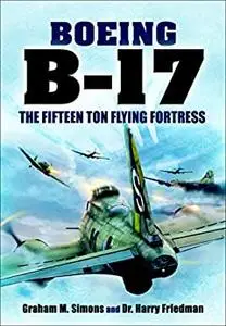 Boeing B-17: The Fifteen Ton Flying Fortress