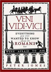 Veni, Vidi, Vici: Everything You Ever Wanted to Know About the Romans but Were Afraid to Ask