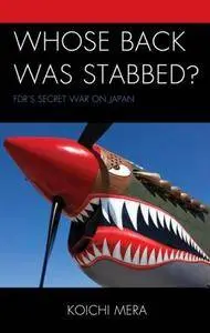 Whose Back Was Stabbed? : FDR’s Secret War on Japan