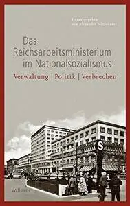 Das Reichsarbeitsministerium im Nationalsozialismus: Verwaltung – Politik – Verbrechen