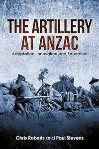 The Artillery at Anzac: Adaptation, Innovation and Education