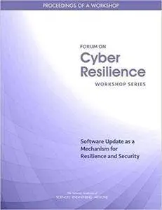 Software Update as a Mechanism for Resilience and Security: Proceedings of a Workshop (Forum on Cyber Resilience)