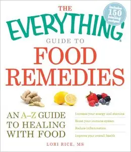 The Everything Guide to Food Remedies: An A-Z guide to healing with food