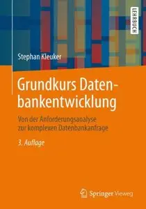 Grundkurs Datenbankentwicklung: Von der Anforderungsanalyse zur komplexen Datenbankanfrage, 3 Auflage (repost)