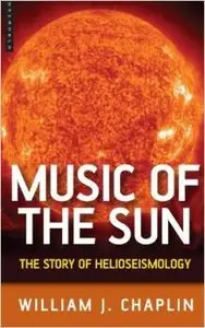 Music Of The Sun: The Story Of Helioseismology by William Chaplin