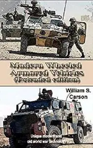 Modern Wheeled Armored Vehicles (Extended edition): Unique modern and old world war technology [Kindle Edition]