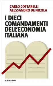 Carlo Cottarelli, Alessandro De Nicola - I dieci comandamenti dell'economia italiana