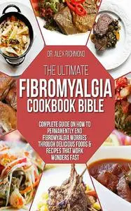 «The Ultimate Fibromyalgia Cookbook Bible» by Alex Richmond