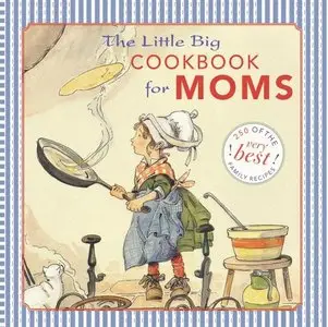 The Little Big Cookbook for Moms: 150 of the Best Family Recipes (repost)