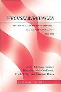 WechselWirkungen: Austria-Hungary, Bosnia-Herzegovina, and the Western Balkans, 1878–1918