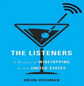 The Listeners: A History of Wiretapping in the United States [Audiobook]
