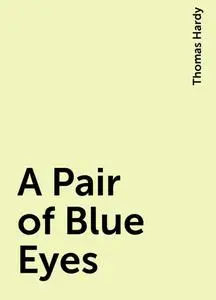 «A Pair of Blue Eyes» by Thomas Hardy