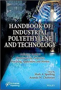 Handbook of Industrial Polyethylene and Technology: Definitive Guide to Manufacturing, Properties, Processing, Applications