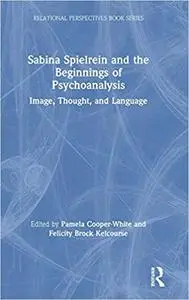 Sabina Spielrein and the Beginnings of Psychoanalysis: Image, Thought, and Language