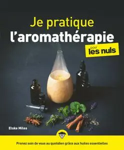 Elske Miles, "Je pratique l'aromathérapie pour les nuls"