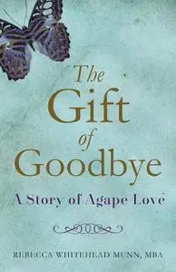 «The Gift of Goodbye» by Rebecca Whitehead Munn