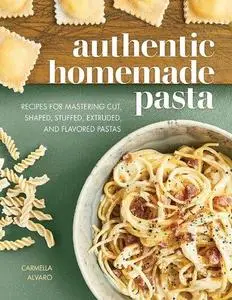 Authentic Homemade Pasta: 125 Simple Recipes to Nourish and Inspire