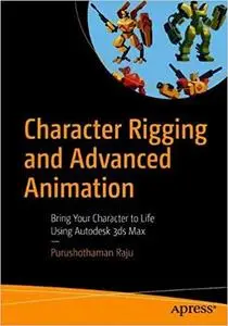 Character Rigging and Advanced Animation: Bring Your Character to Life Using Autodesk 3ds Max