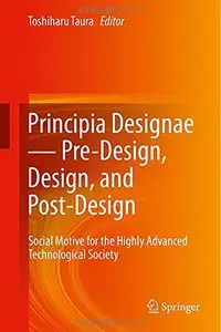 Principia Designae - Pre-Design, Design, and Post-Design: Social Motive for the Highly Advanced Technological Society