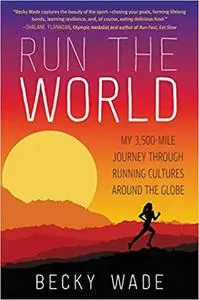 Run the World: My 3,500-Mile Journey Through Running Cultures Around the Globe [Repost]