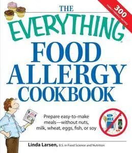 The Everything Food Allergy Cookbook: Prepare easy-to-make meals--without nuts, milk, wheat, eggs, fish or soy