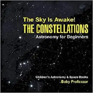 The Sky Is Awake! The Constellations - Astronomy for Beginners