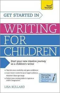 Get Started in Writing for Children (Teach Yourself: Writing)