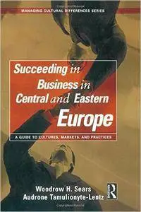 Succeeding in Business in Central and Eastern Europe (Managing Cultural Differences)