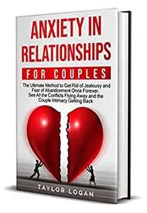 Anxiety In Relationships For Couples: The Ultimate Method to Get Rid of Jealousy and Fear of Abandonment Once Forever.