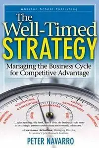 The Well Timed Strategy: Managing the Business Cycle for Competitive Advantage by  Peter Navarro 