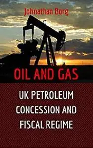 Oil and Gas Law: UK Petroleum Concession and Fiscal Regime.