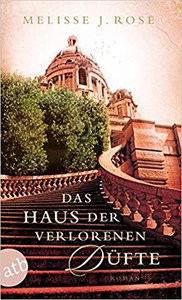 Das Haus der verlorenen Düfte - Melisse J. Rose